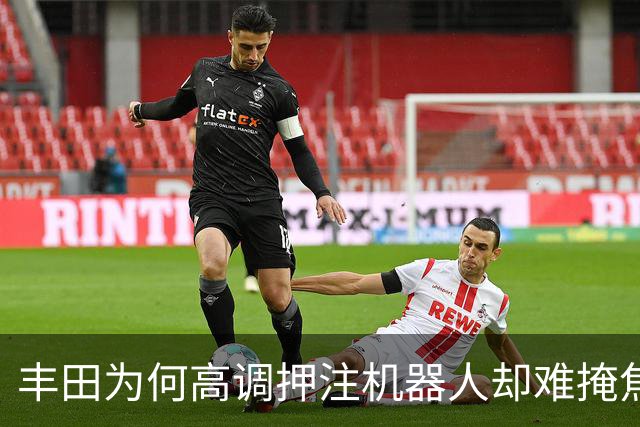 丰田为何高调押注机器人却难掩焦虑本质