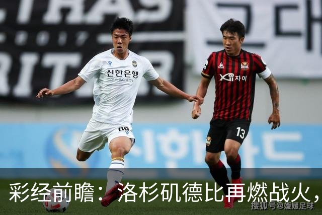 彩经前瞻：洛杉矶德比再燃战火，洛杉矶FC主场有望力克银河