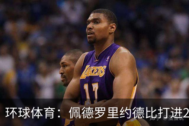 环球体育：佩德罗里约德比打进20球，追平巴博萨