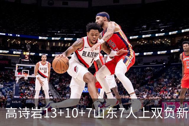 高诗岩13+10+7山东7人上双负新疆 阿不都16分